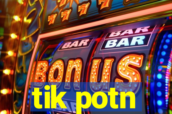 tik potn