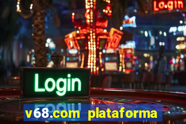 v68.com plataforma de jogos