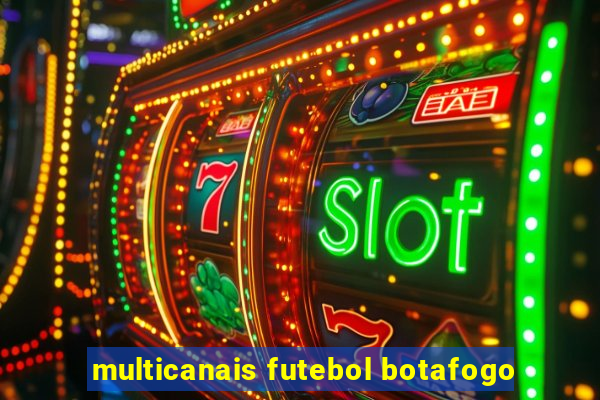 multicanais futebol botafogo