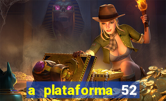 a plataforma 52 bet é confiável