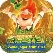 como jogar fruit slice