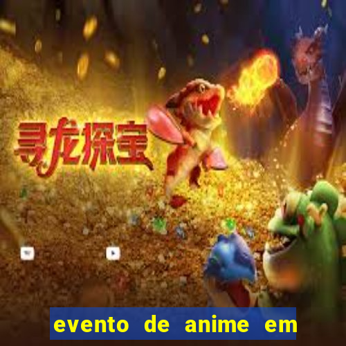 evento de anime em sp hoje