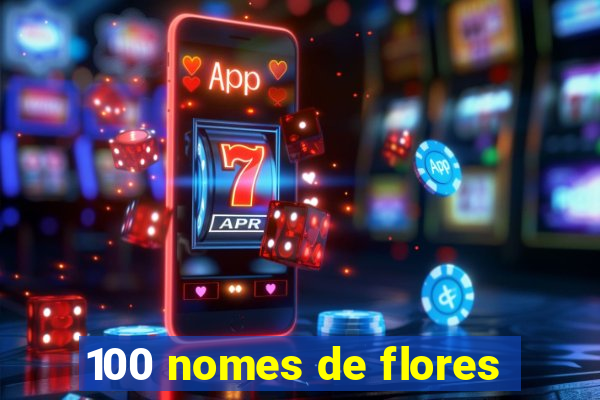 100 nomes de flores