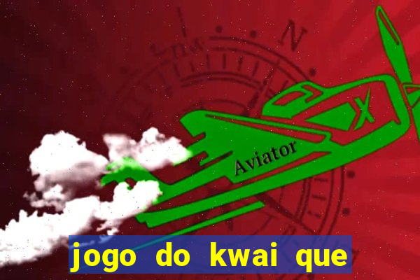 jogo do kwai que ganha dinheiro