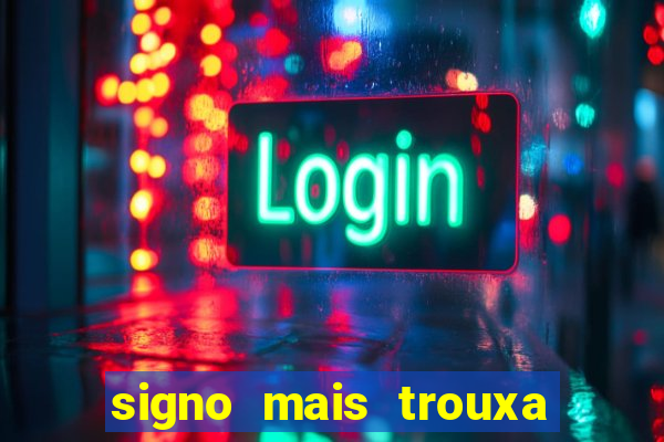 signo mais trouxa no amor