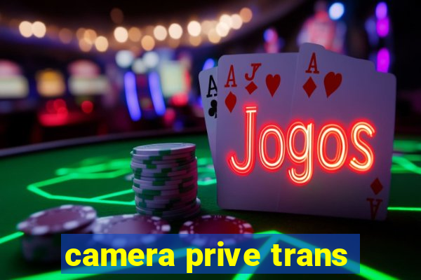 camera prive trans