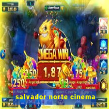 salvador norte cinema