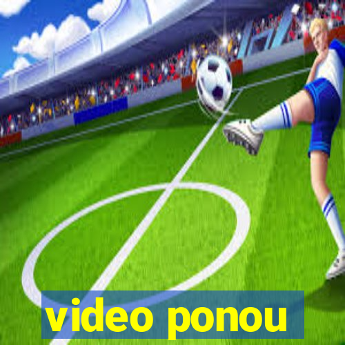 video ponou