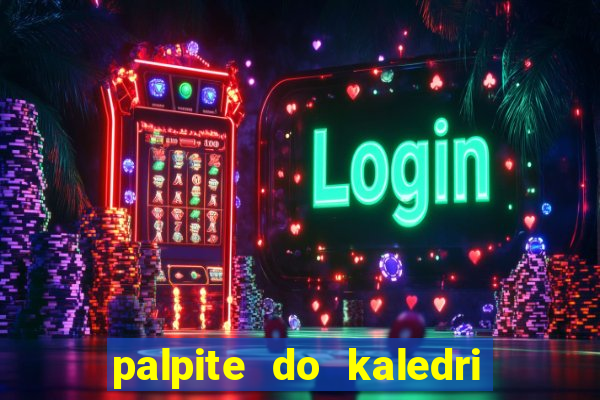 palpite do kaledri para o jogo do bicho