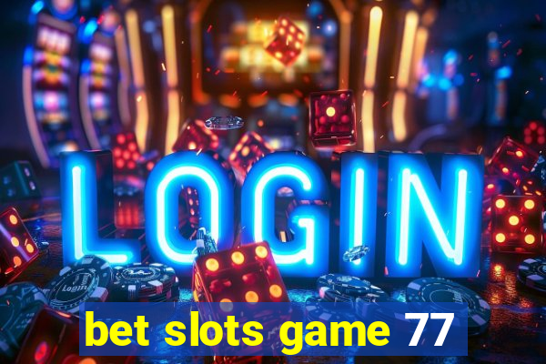 bet slots game 77