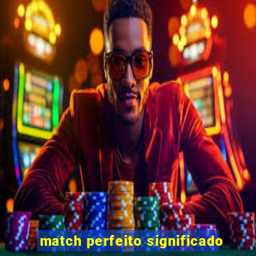 match perfeito significado