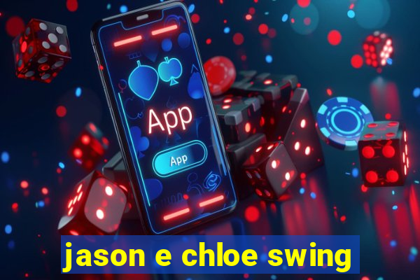 jason e chloe swing