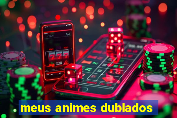 meus animes dublados