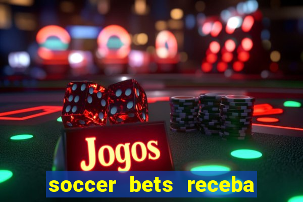 soccer bets receba seu dinheiro