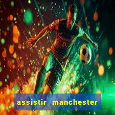 assistir manchester united ao vivo multicanais