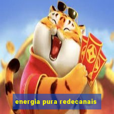 energia pura redecanais