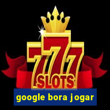 google bora jogar