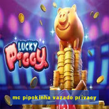 mc pipokinha vazado privacy