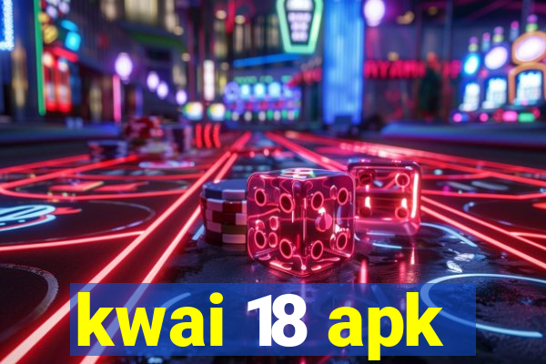 kwai 18 apk