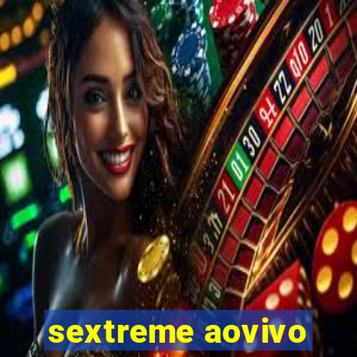 sextreme aovivo