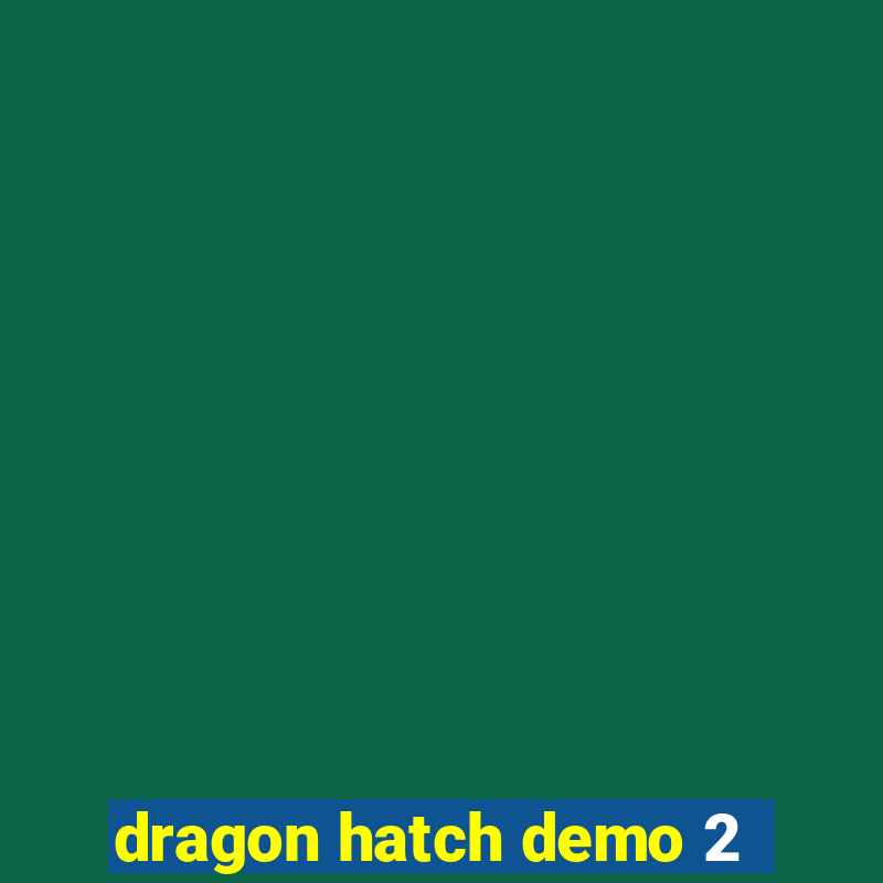 dragon hatch demo 2