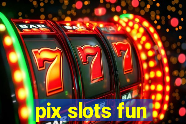 pix slots fun