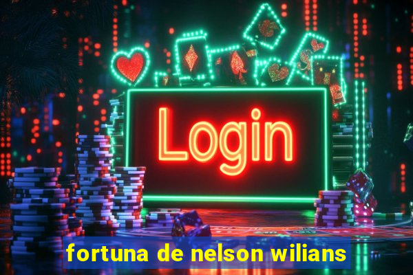 fortuna de nelson wilians