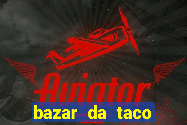 bazar da taco agendamento online