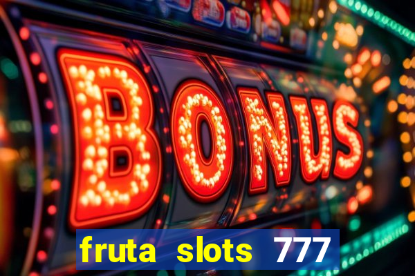 fruta slots 777 mega jackpot paga mesmo