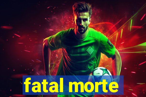 fatal morte