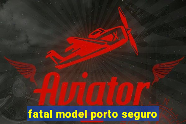 fatal model porto seguro