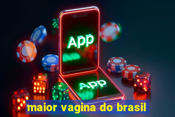 maior vagina do brasil