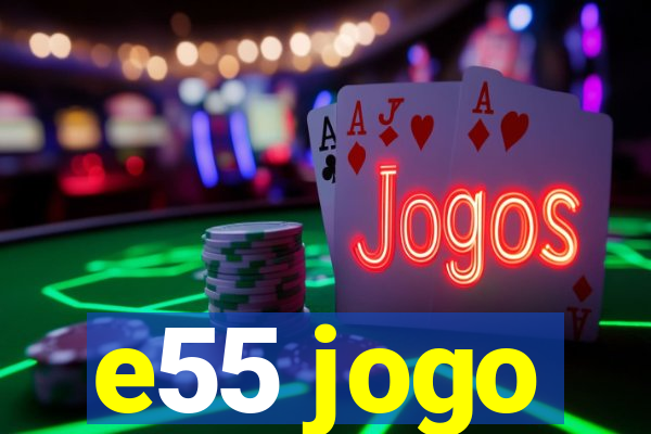 e55 jogo