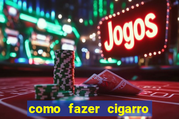 como fazer cigarro caseiro de papel