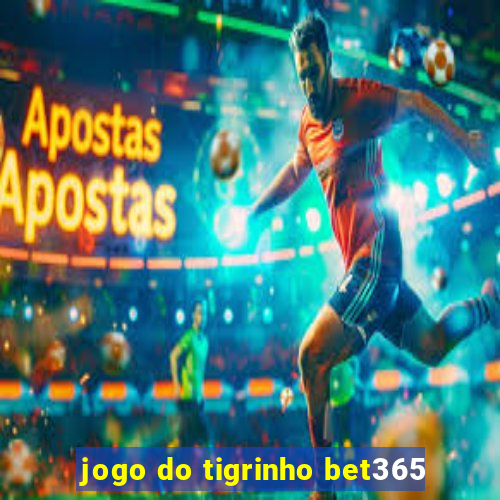 jogo do tigrinho bet365