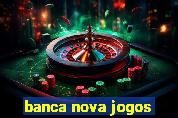 banca nova jogos