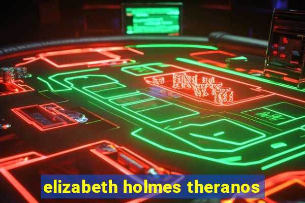 elizabeth holmes theranos