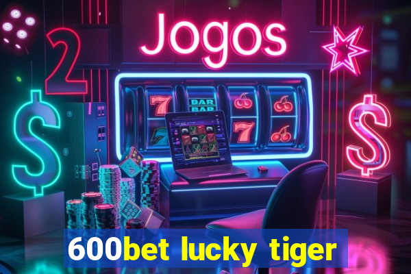 600bet lucky tiger