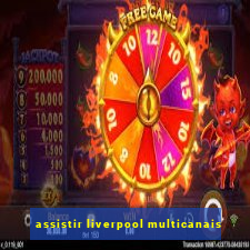 assistir liverpool multicanais