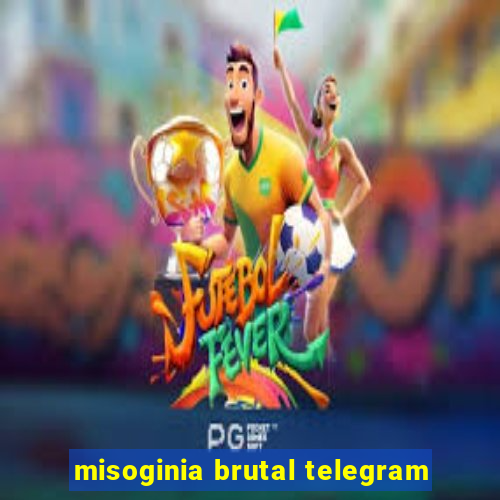 misoginia brutal telegram