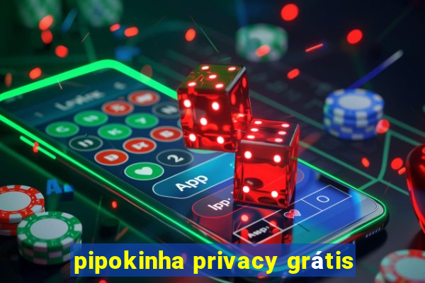 pipokinha privacy grátis