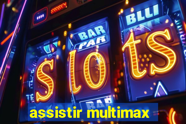 assistir multimax