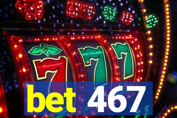 bet 467