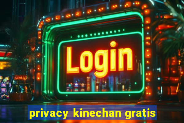 privacy kinechan gratis