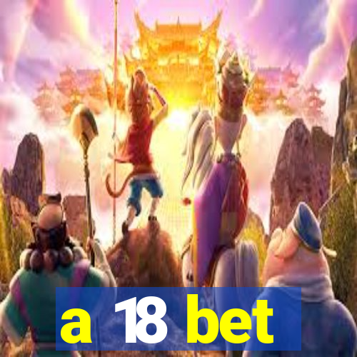 a 18 bet