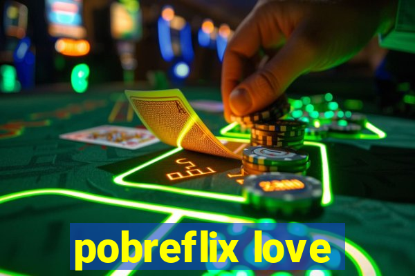 pobreflix love