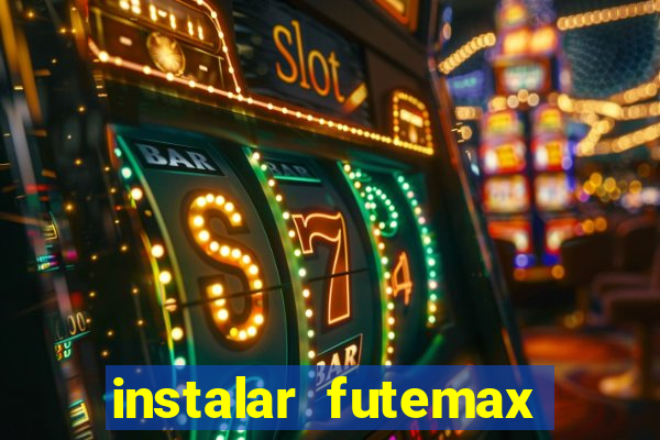 instalar futemax futebol ao vivo