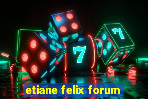 etiane felix forum