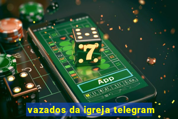 vazados da igreja telegram