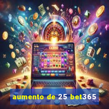 aumento de 25 bet365